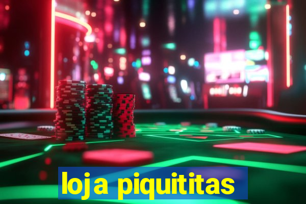 loja piquititas