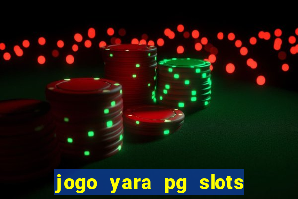 jogo yara pg slots paga mesmo