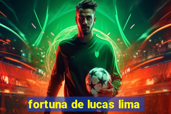 fortuna de lucas lima