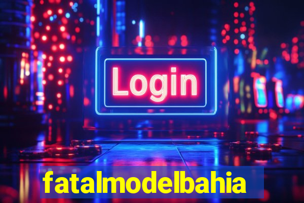 fatalmodelbahia