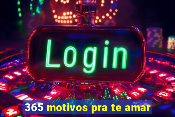 365 motivos pra te amar