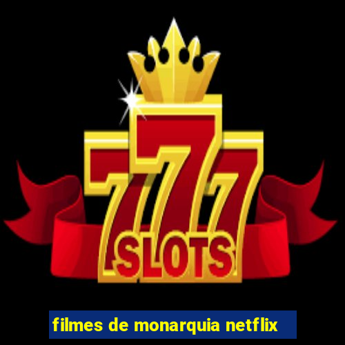 filmes de monarquia netflix