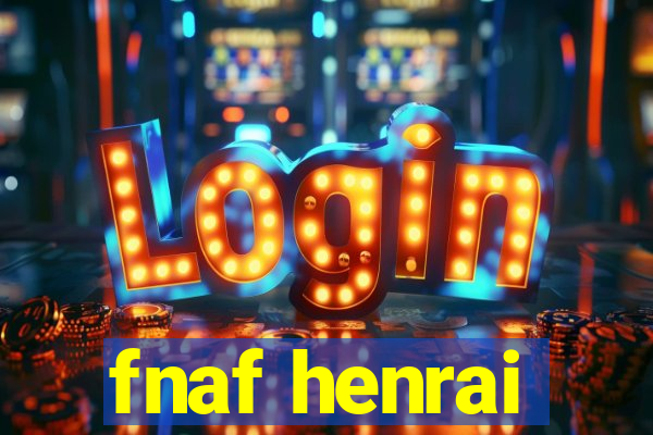 fnaf henrai