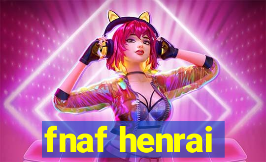 fnaf henrai