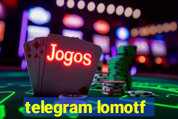 telegram lomotf