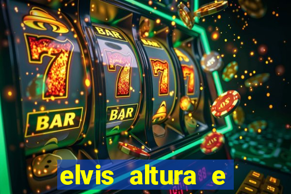 elvis altura e peso elvis bugalu altura e