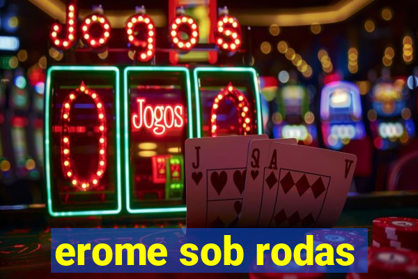 erome sob rodas