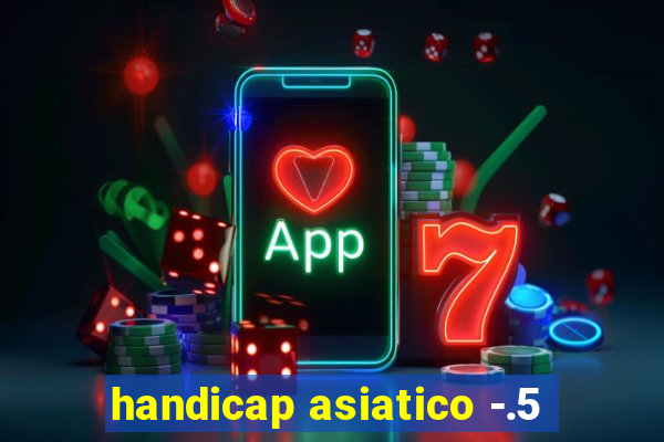 handicap asiatico -.5