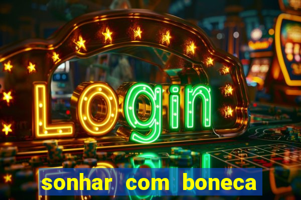 sonhar com boneca jogo do bicho