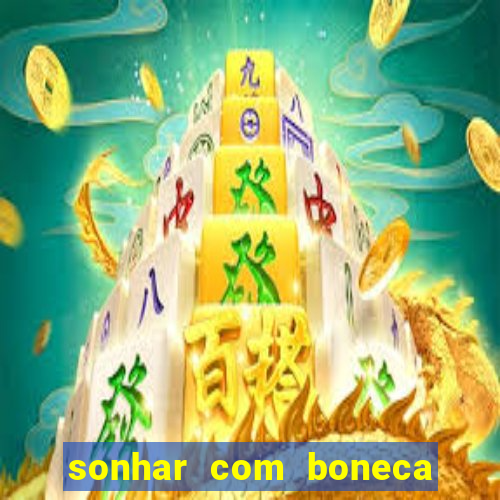 sonhar com boneca jogo do bicho