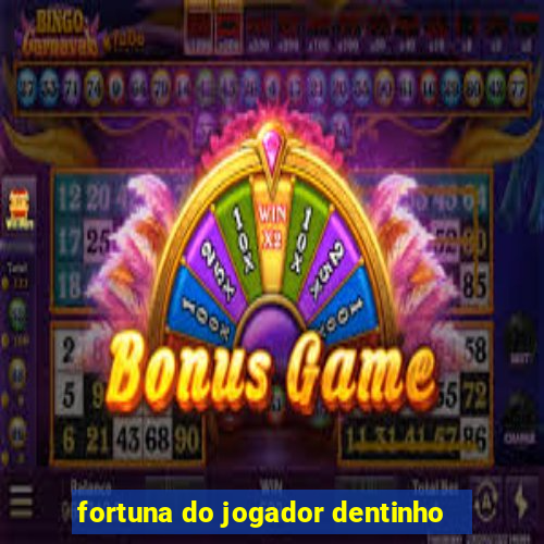 fortuna do jogador dentinho