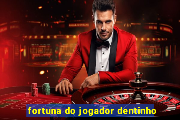 fortuna do jogador dentinho