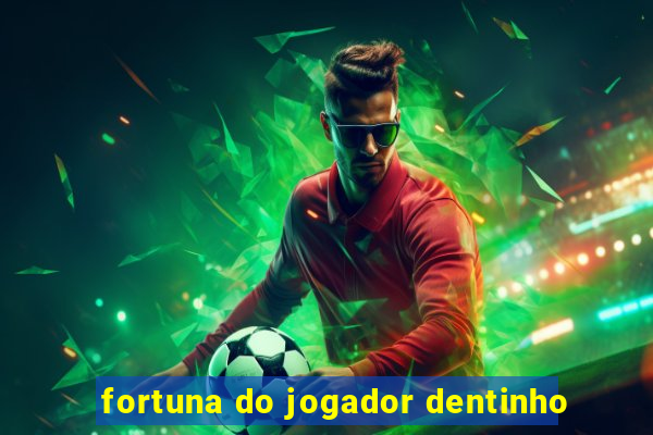 fortuna do jogador dentinho