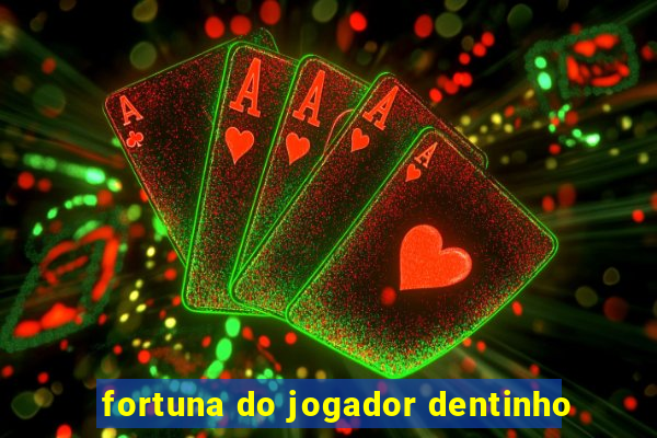 fortuna do jogador dentinho