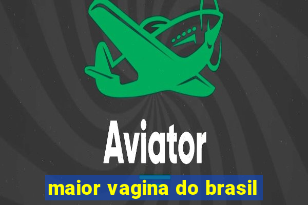 maior vagina do brasil