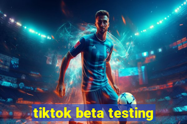 tiktok beta testing