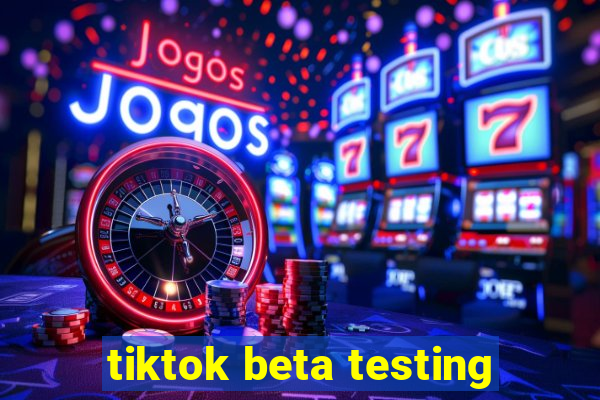 tiktok beta testing