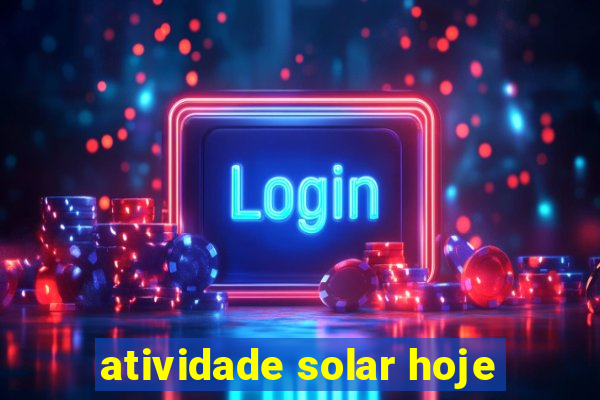 atividade solar hoje