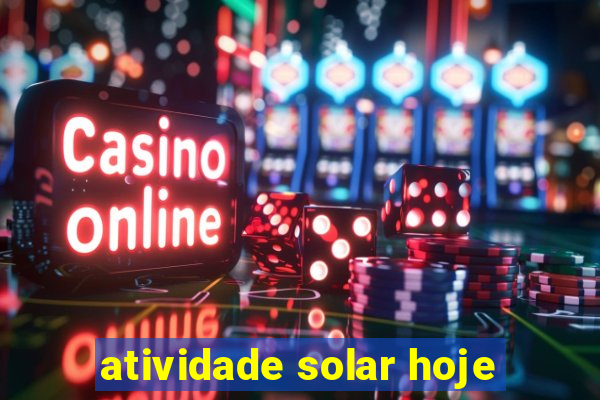 atividade solar hoje