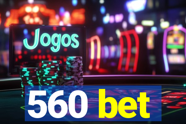 560 bet