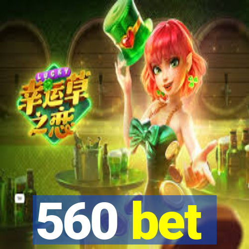 560 bet