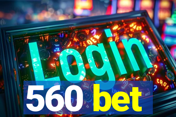 560 bet