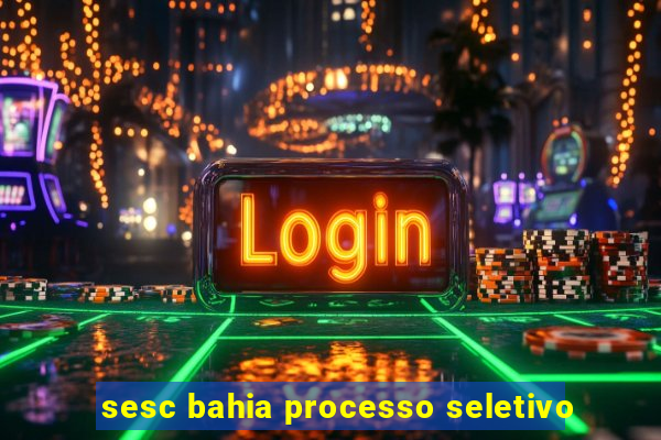 sesc bahia processo seletivo