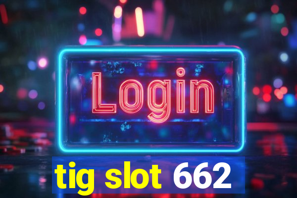 tig slot 662