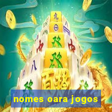 nomes oara jogos