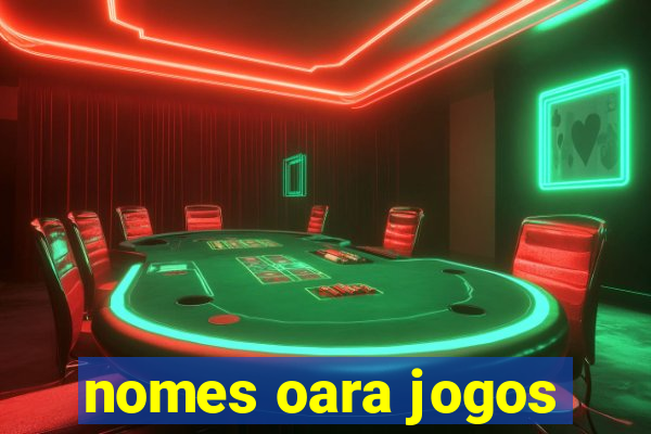 nomes oara jogos