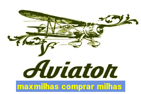 maxmilhas comprar milhas