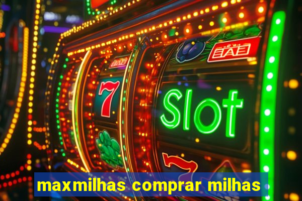 maxmilhas comprar milhas