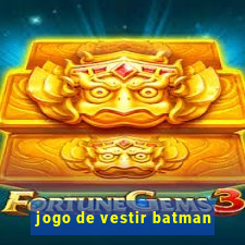 jogo de vestir batman