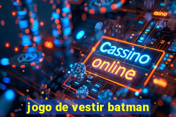 jogo de vestir batman