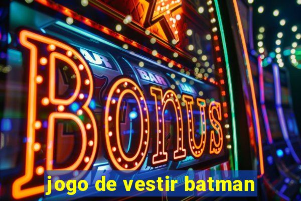 jogo de vestir batman