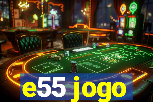 e55 jogo