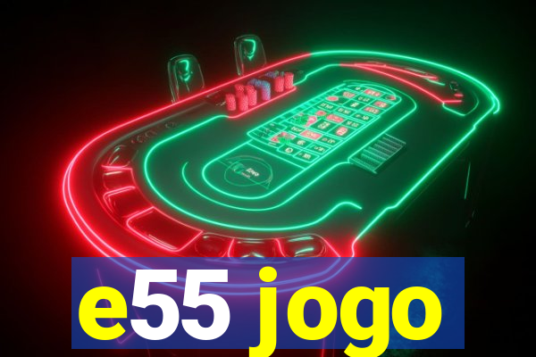 e55 jogo