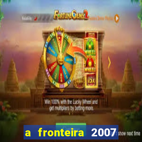 a fronteira 2007 filme completo download