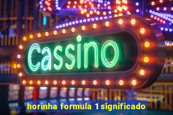 horinha formula 1 significado