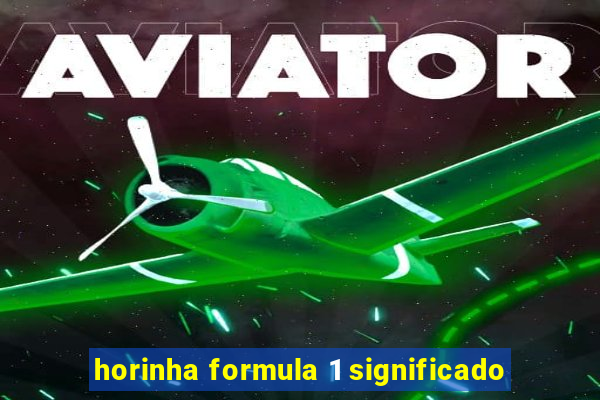 horinha formula 1 significado