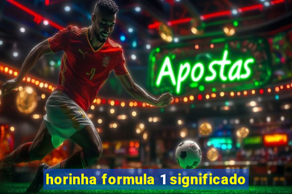 horinha formula 1 significado