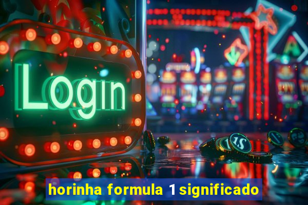 horinha formula 1 significado