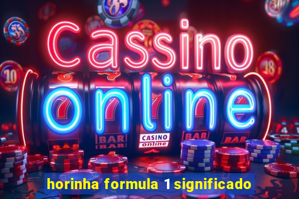 horinha formula 1 significado