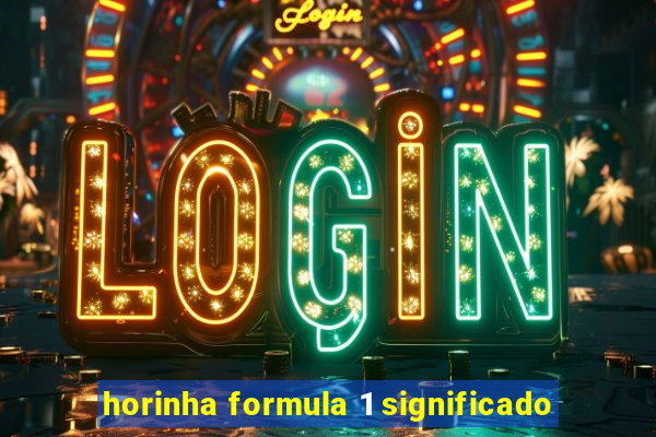 horinha formula 1 significado