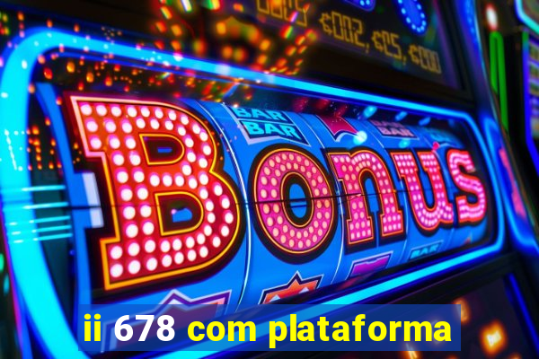 ii 678 com plataforma