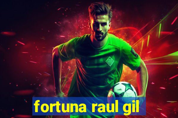 fortuna raul gil