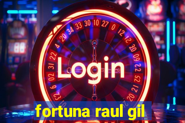 fortuna raul gil