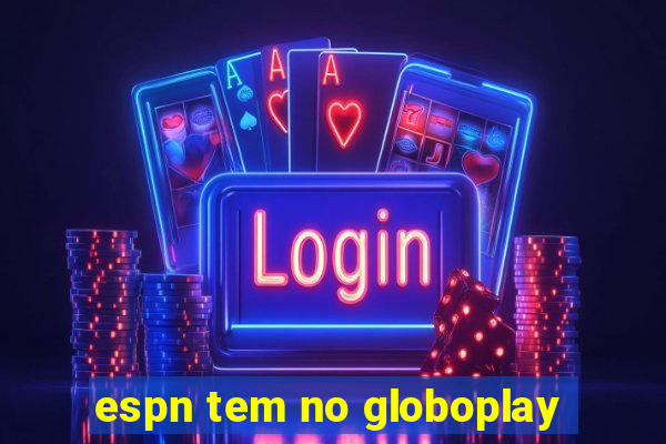 espn tem no globoplay