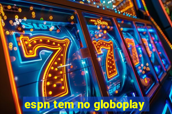 espn tem no globoplay