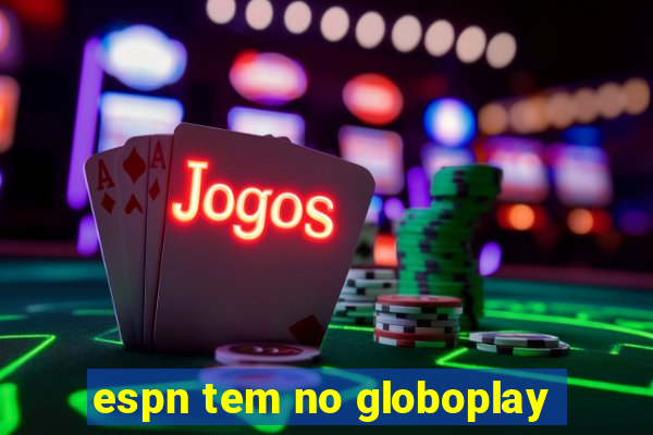 espn tem no globoplay